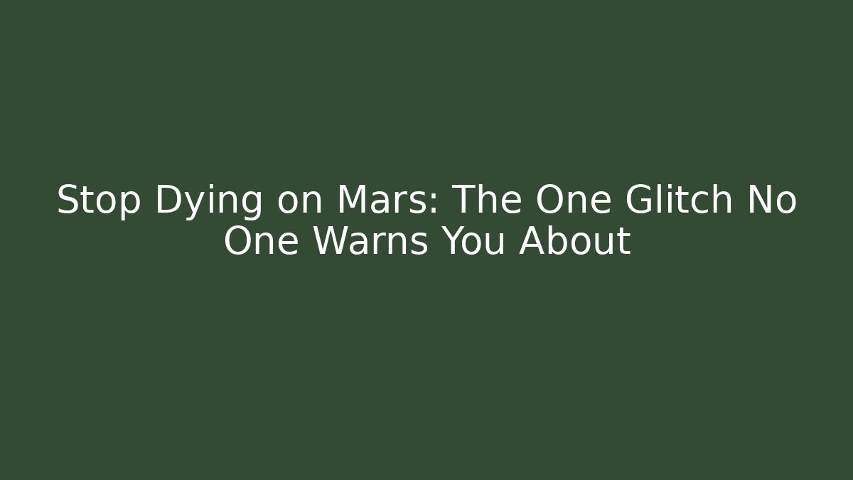 Stop Dying on Mars: The One Glitch No One Warns You About