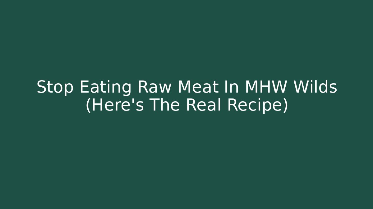 Stop Eating Raw Meat In MHW Wilds (Here's The Real Recipe)