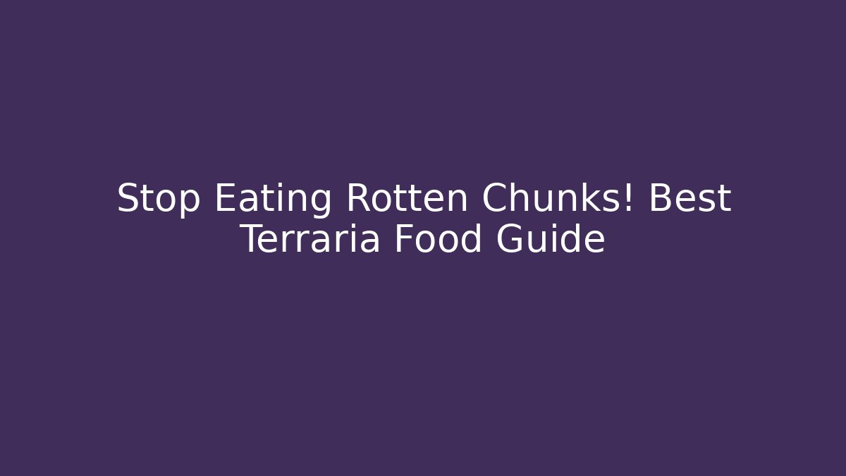 Stop Eating Rotten Chunks! Best Terraria Food Guide