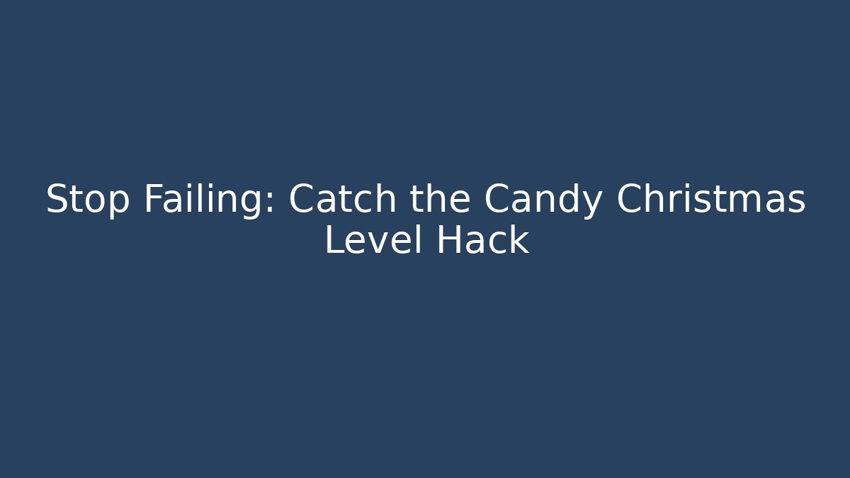 Stop Failing: Catch the Candy Christmas Level Hack