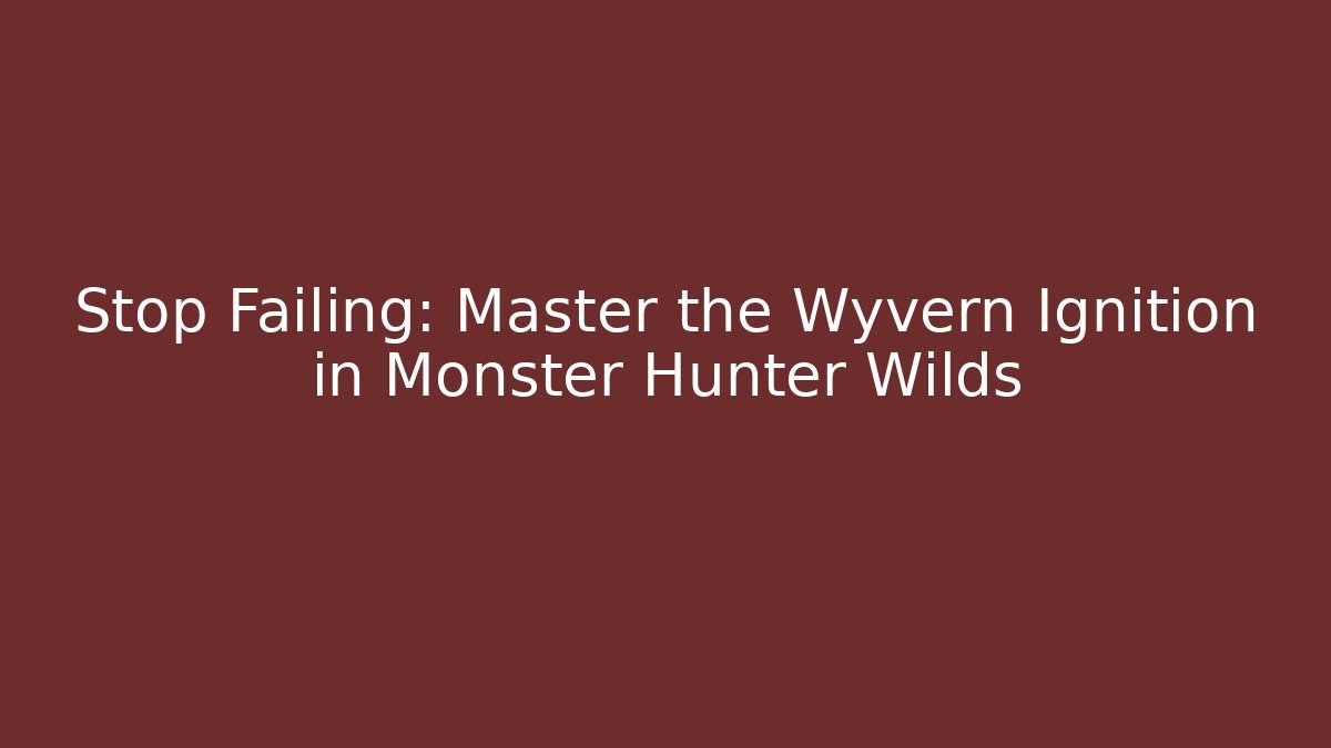 Stop Failing: Master the Wyvern Ignition in Monster Hunter Wilds