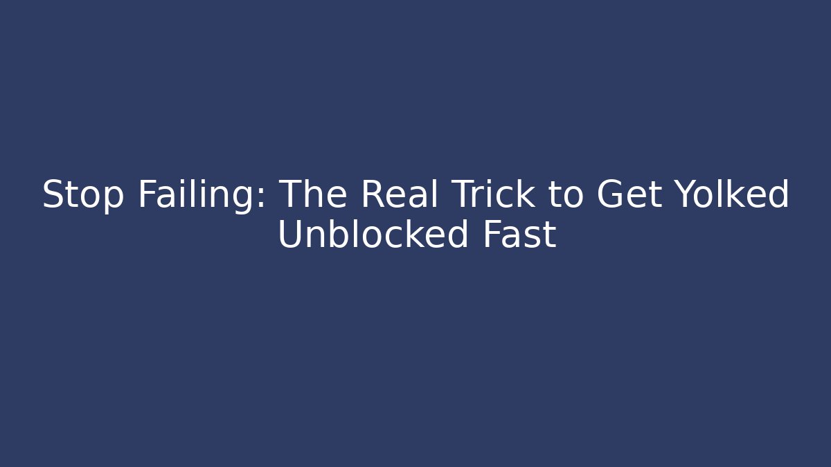 Stop Failing: The Real Trick to Get Yolked Unblocked Fast