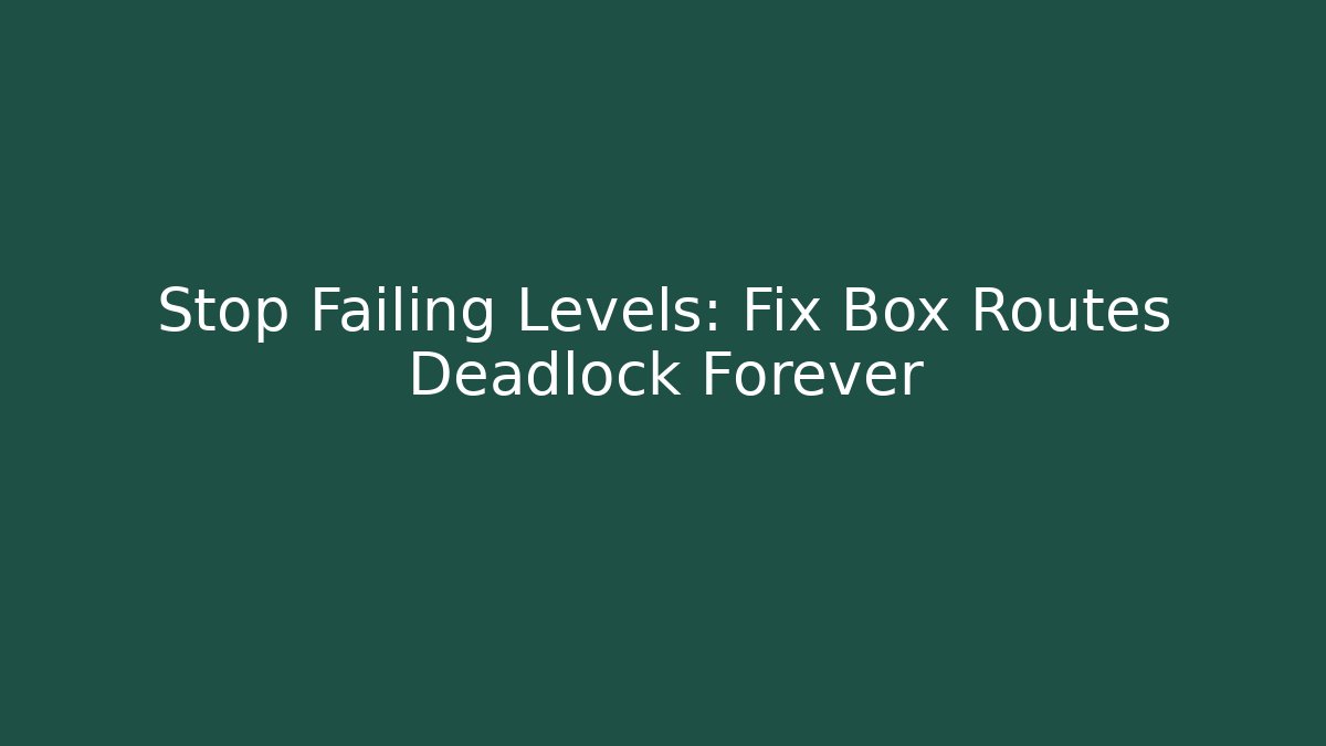 Stop Failing Levels: Fix Box Routes Deadlock Forever