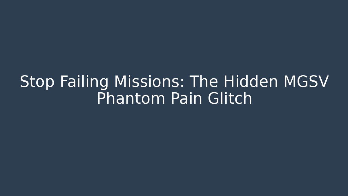 Stop Failing Missions: The Hidden MGSV Phantom Pain Glitch