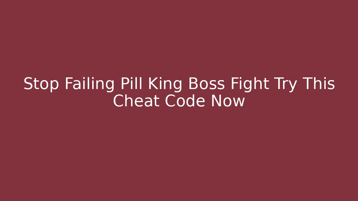 Stop Failing Pill King Boss Fight Try This Cheat Code Now