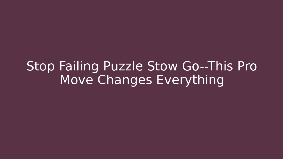 Stop Failing Puzzle Stow Go—This Pro Move Changes Everything