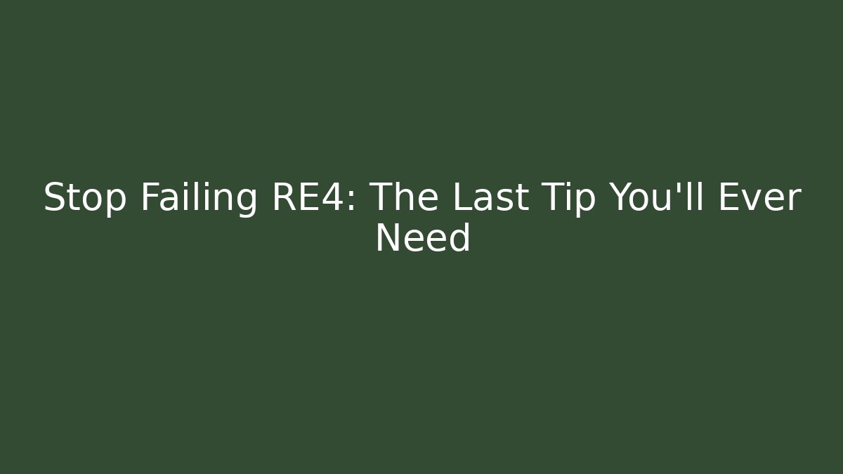 Stop Failing RE4: The Last Tip You'll Ever Need