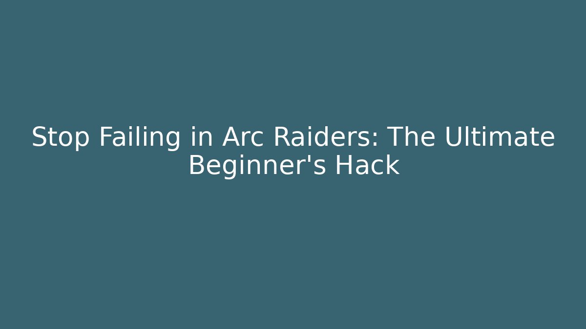 Stop Failing in Arc Raiders: The Ultimate Beginner’s Hack