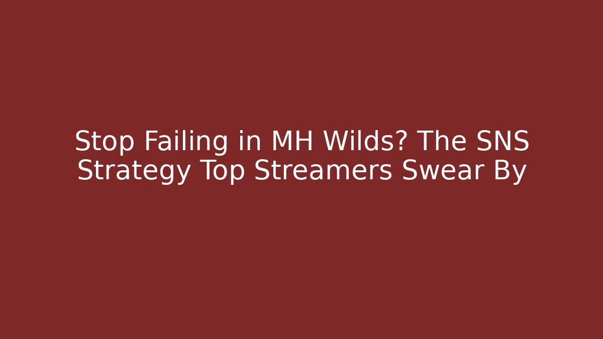 Stop Failing in MH Wilds? The SNS Strategy Top Streamers Swear By
