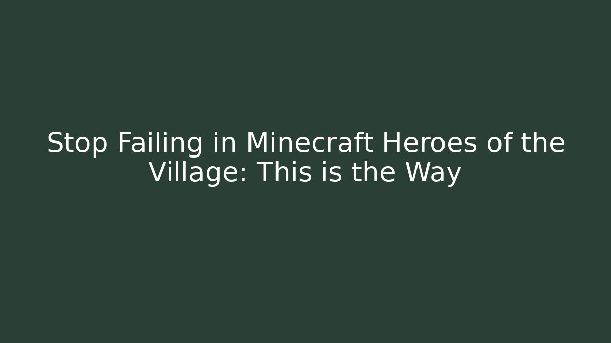 Stop Failing in Minecraft Heroes of the Village: This is the Way