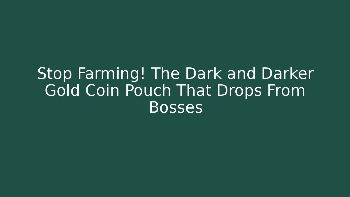 Stop Farming! The Dark and Darker Gold Coin Pouch That Drops From Bosses