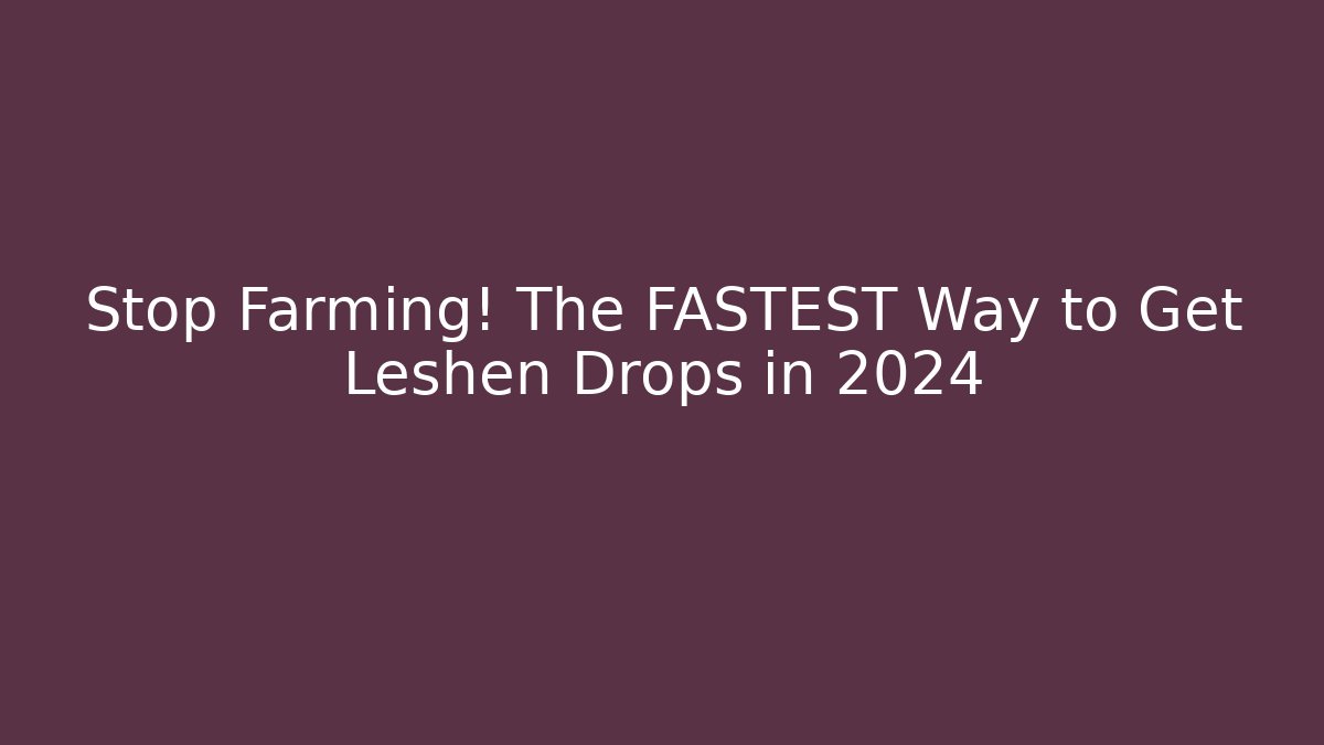 Stop Farming! The FASTEST Way to Get Leshen Drops in 2024