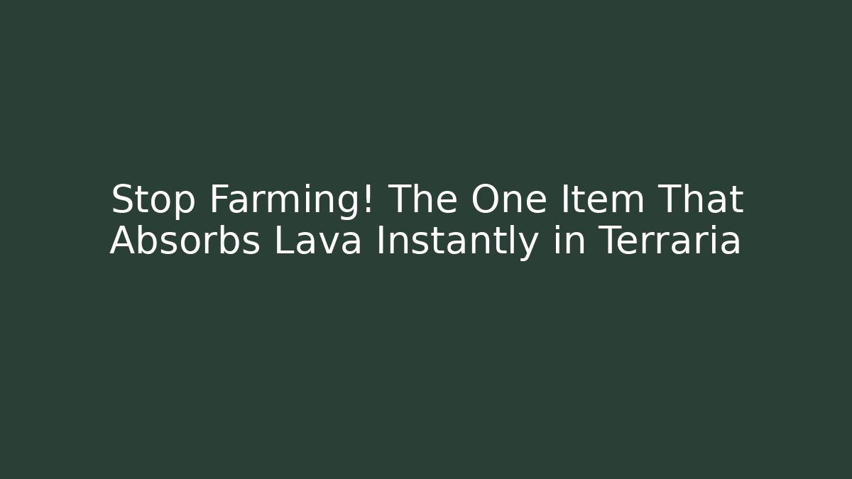 Stop Farming! The One Item That Absorbs Lava Instantly in Terraria