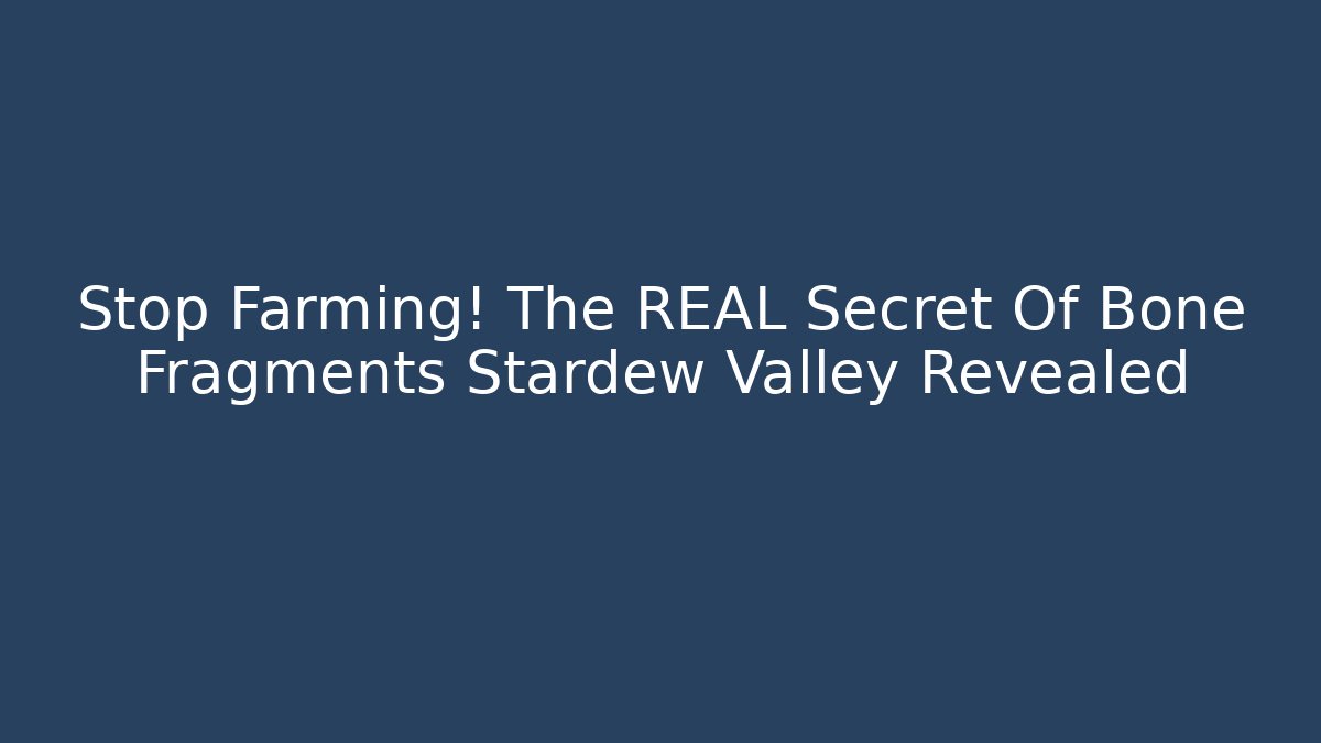 Stop Farming! The REAL Secret Of Bone Fragments Stardew Valley Revealed