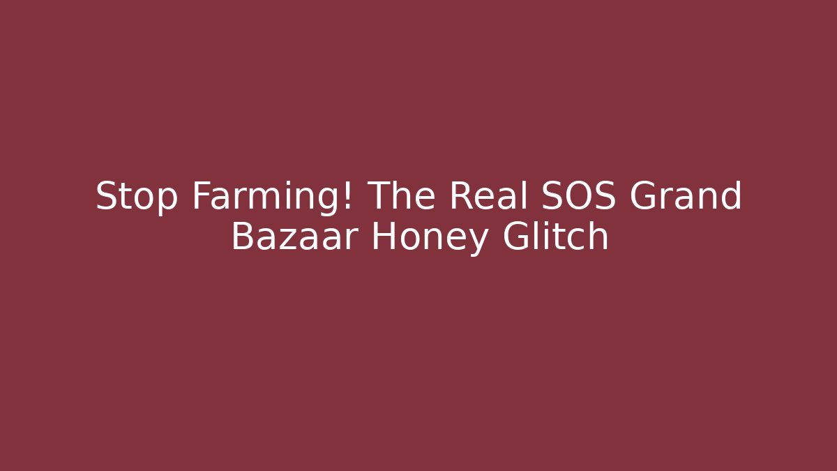 Stop Farming! The Real SOS Grand Bazaar Honey Glitch