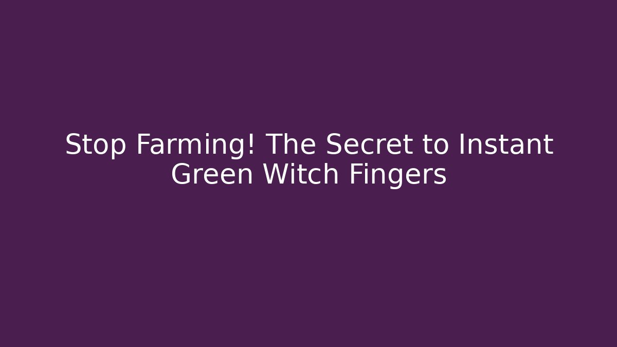 Stop Farming! The Secret to Instant Green Witch Fingers