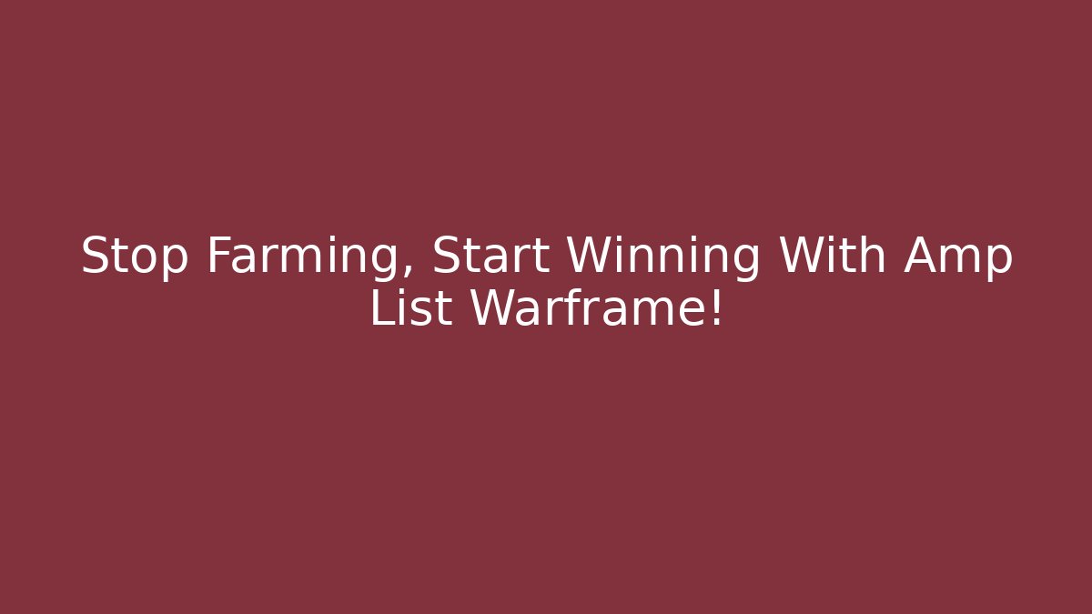 Stop Farming, Start Winning With Amp List Warframe! - Critter Realm