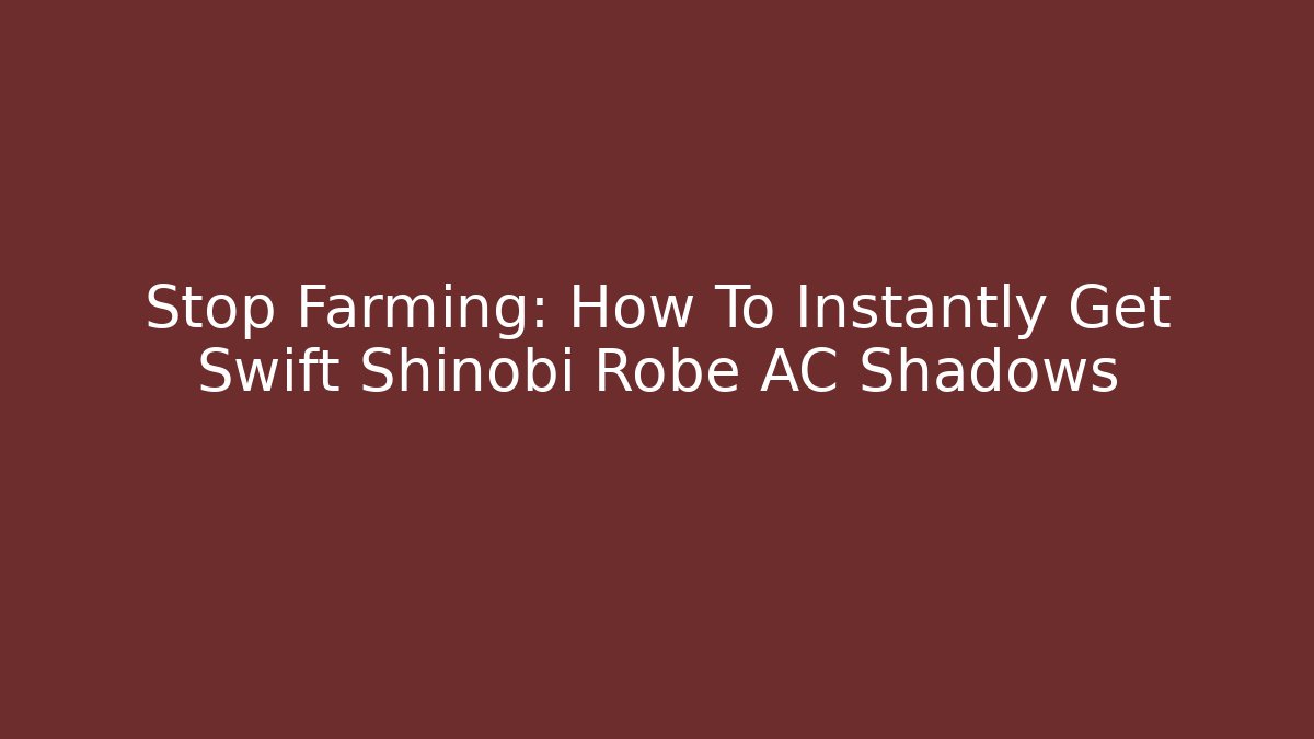 Stop Farming: How To Instantly Get Swift Shinobi Robe AC Shadows