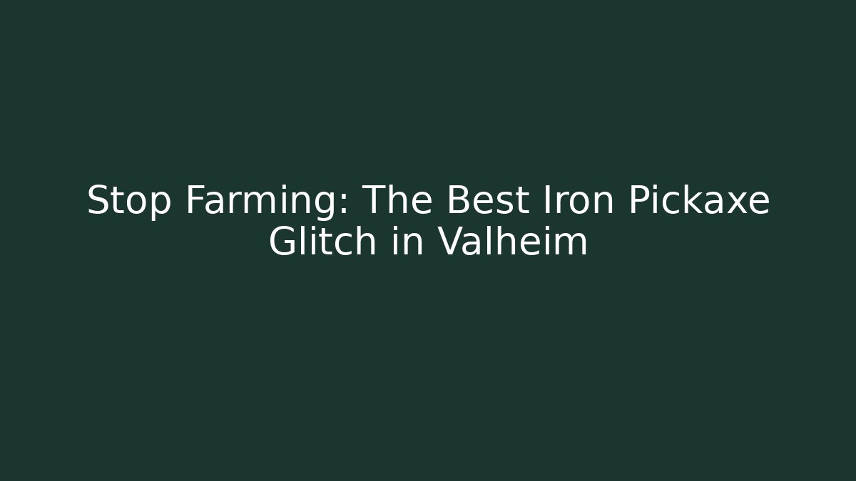 Stop Farming: The Best Iron Pickaxe Glitch in Valheim