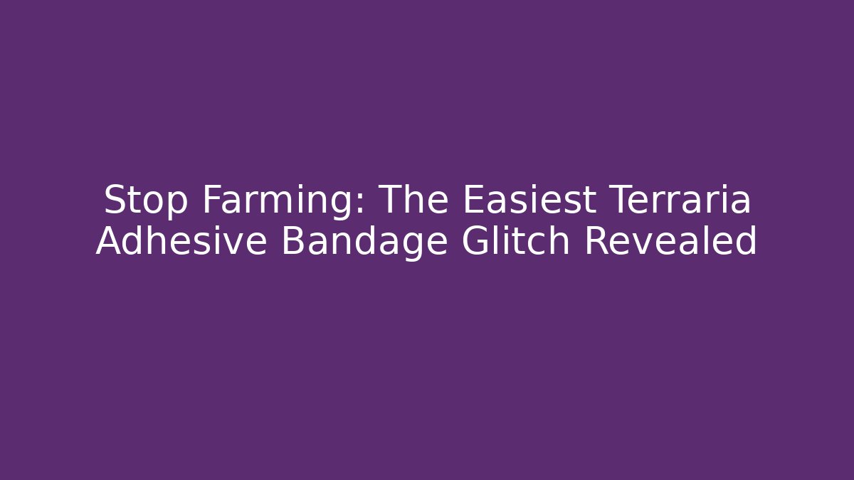Stop Farming: The Easiest Terraria Adhesive Bandage Glitch Revealed