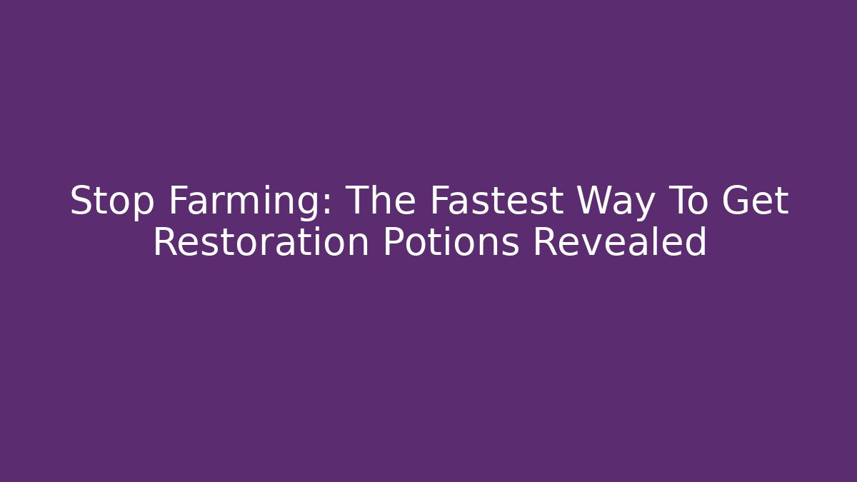 Stop Farming: The Fastest Way To Get Restoration Potions Revealed