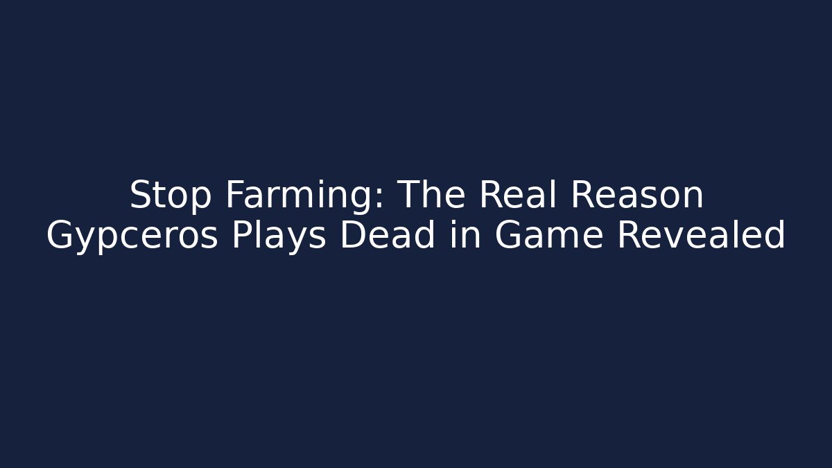 Stop Farming: The Real Reason Gypceros Plays Dead in Game Revealed