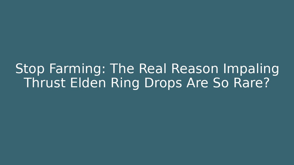 Stop Farming: The Real Reason Impaling Thrust Elden Ring Drops Are So Rare?