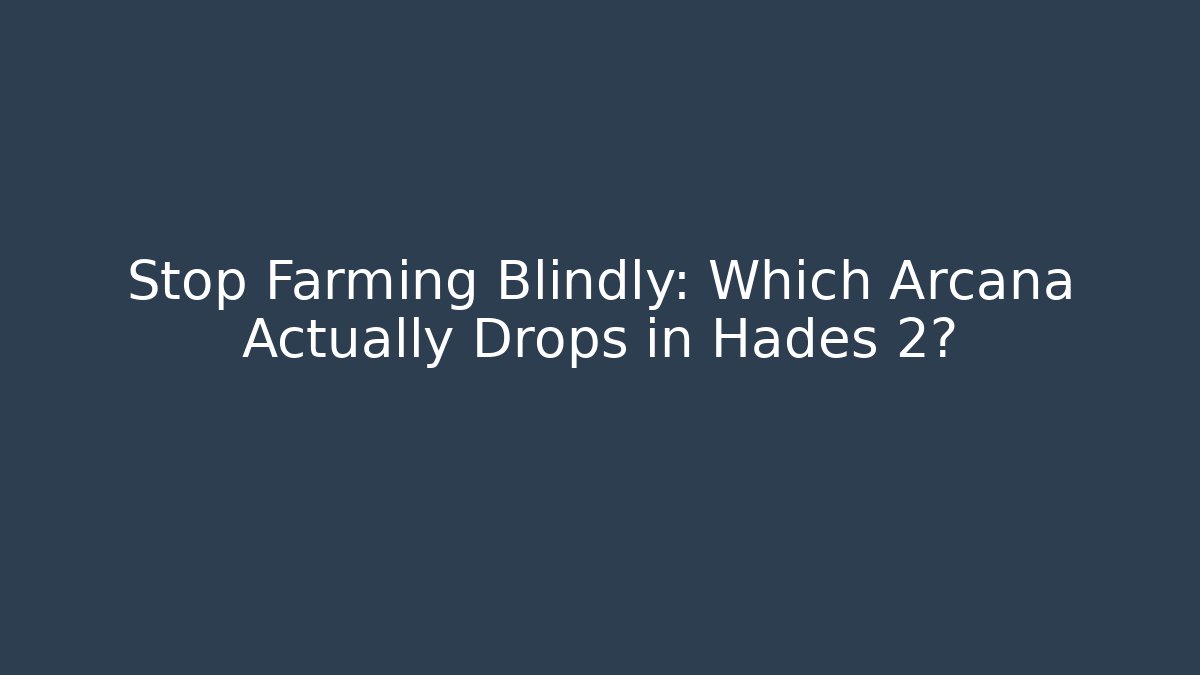 Stop Farming Blindly: Which Arcana Actually Drops in Hades 2?