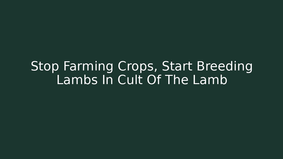 Stop Farming Crops, Start Breeding Lambs In Cult Of The Lamb