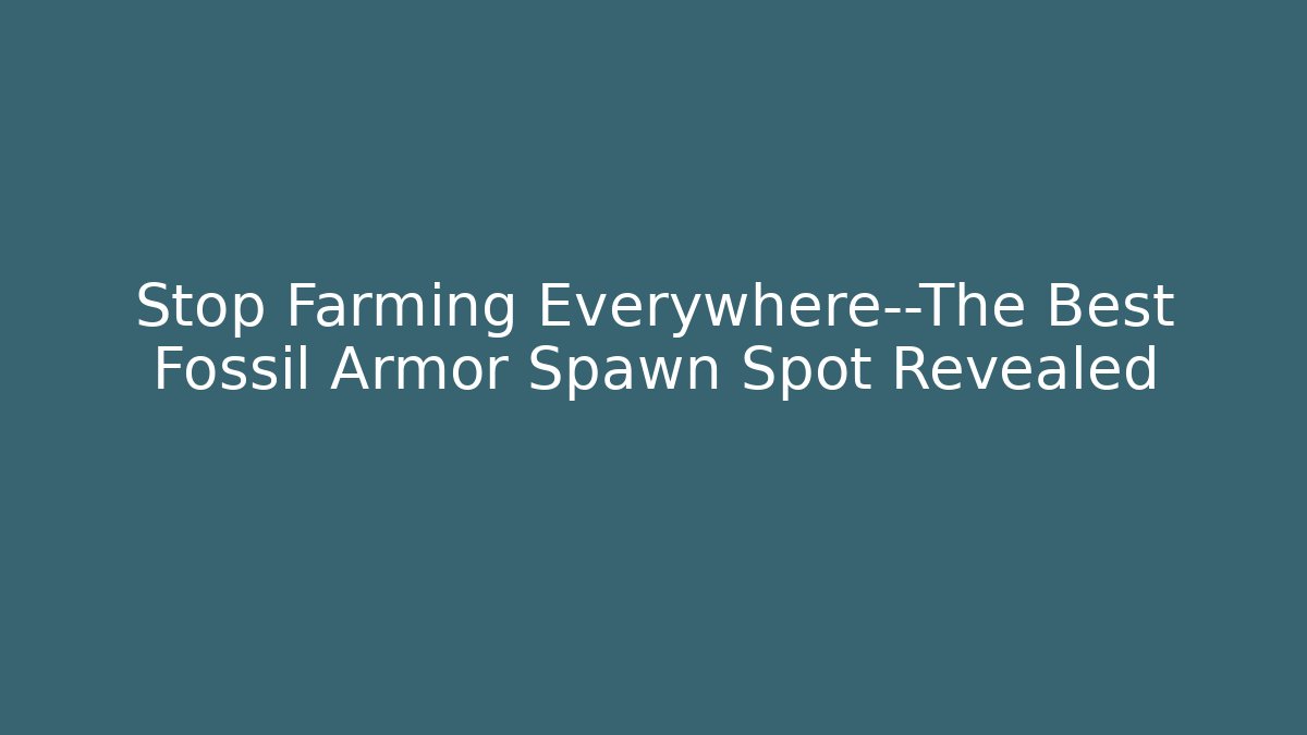 Stop Farming Everywhere—The Best Fossil Armor Spawn Spot Revealed