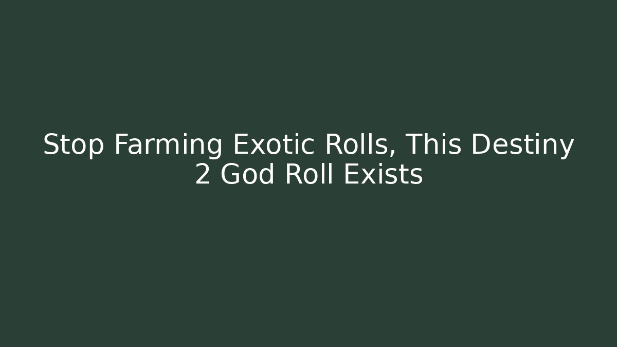 Stop Farming Exotic Rolls, This Destiny 2 God Roll Exists