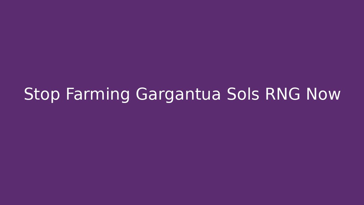 Stop Farming Gargantua Sols RNG Now