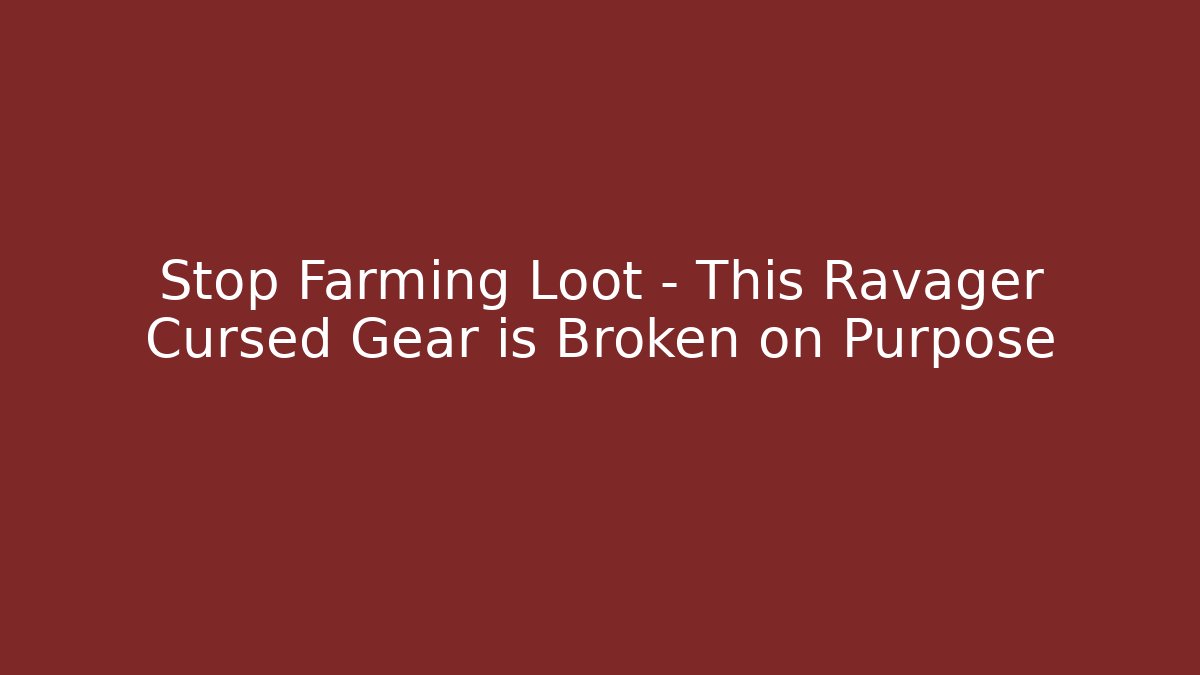 Stop Farming Loot – This Ravager Cursed Gear is Broken on Purpose