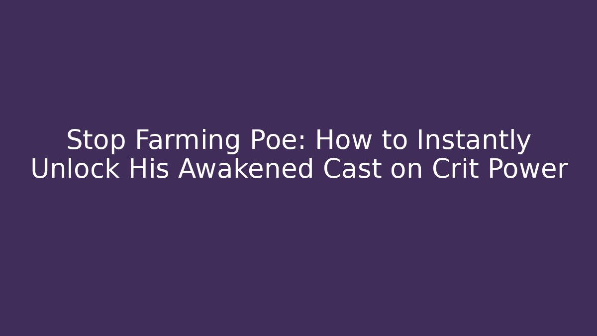 Stop Farming Poe: How to Instantly Unlock His Awakened Cast on Crit Power