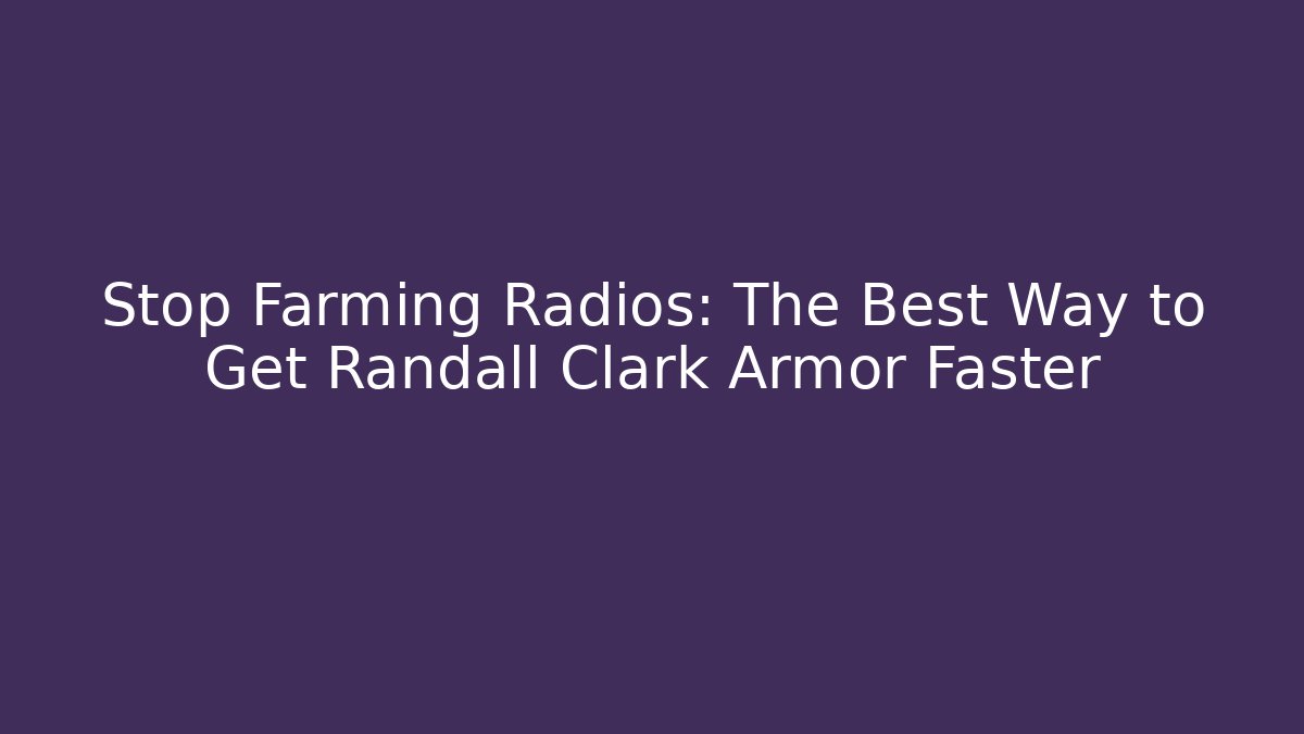 Stop Farming Radios: The Best Way to Get Randall Clark Armor Faster
