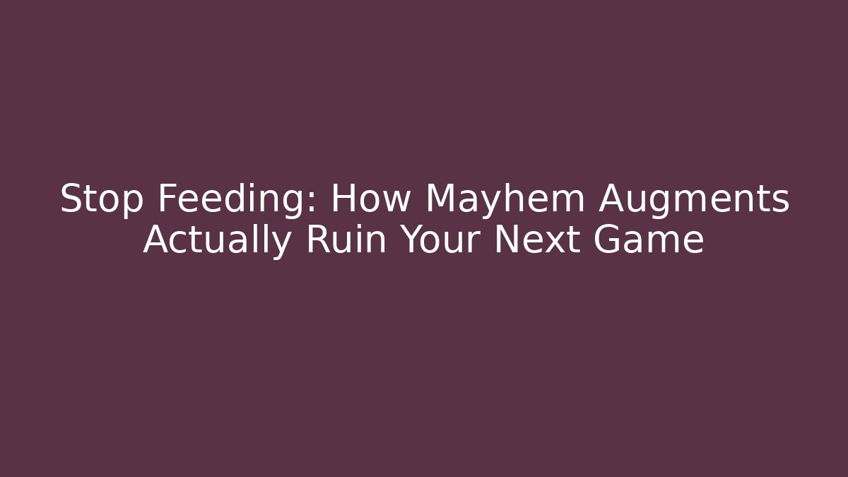 Stop Feeding: How Mayhem Augments Actually Ruin Your Next Game