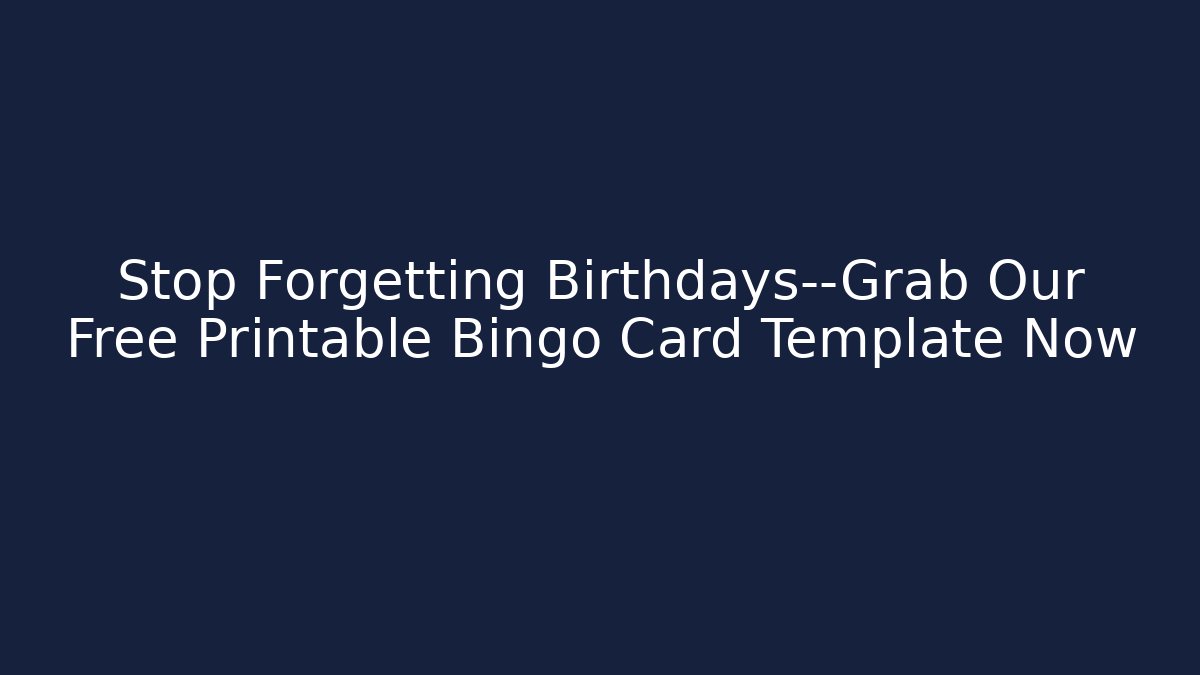 Stop Forgetting Birthdays—Grab Our Free Printable Bingo Card Template Now