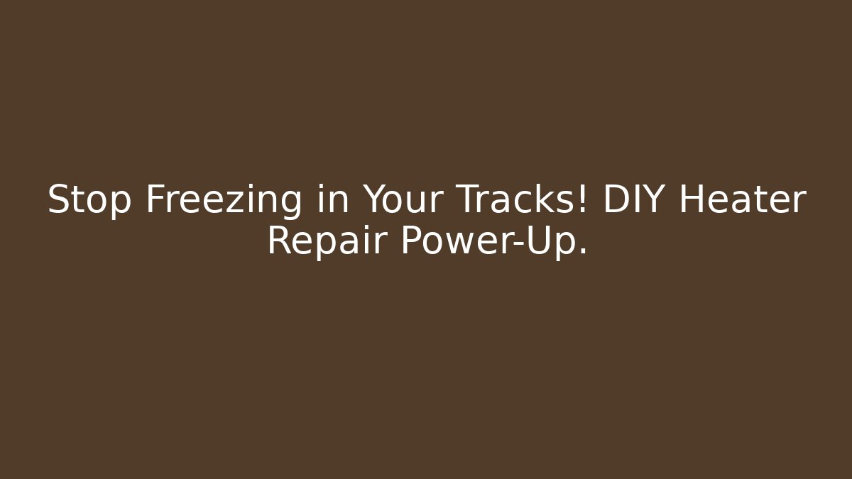 Stop Freezing in Your Tracks! DIY Heater Repair Power-Up.
