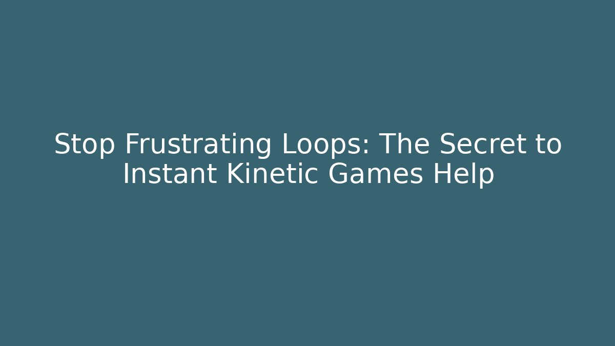 Stop Frustrating Loops: The Secret to Instant Kinetic Games Help