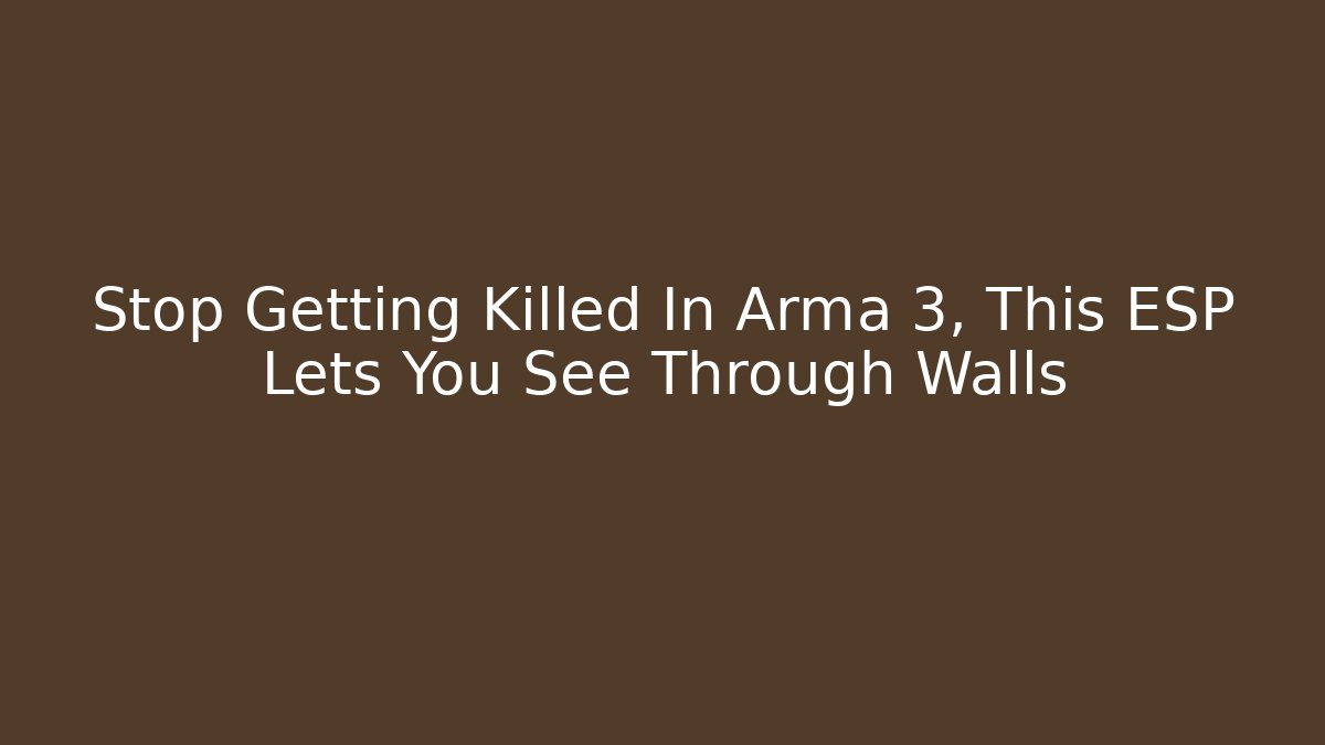 Stop Getting Killed In Arma 3, This ESP Lets You See Through Walls