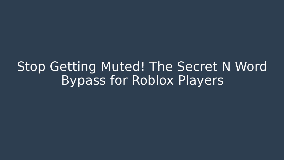 Stop Getting Muted! The Secret N Word Bypass for Roblox Players