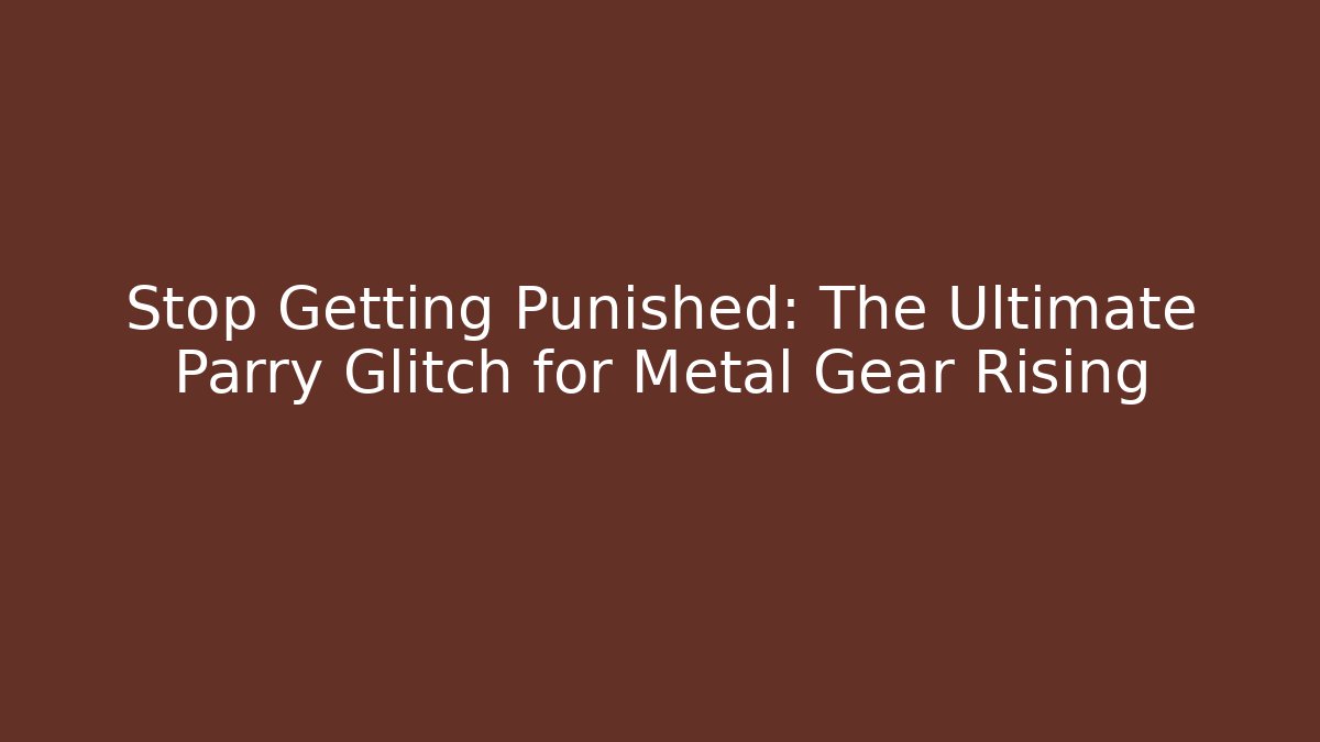 Stop Getting Punished: The Ultimate Parry Glitch for Metal Gear Rising