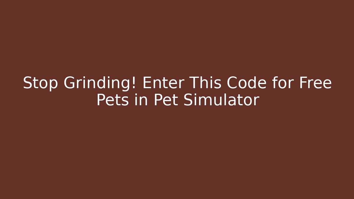 Stop Grinding! Enter This Code for Free Pets in Pet Simulator