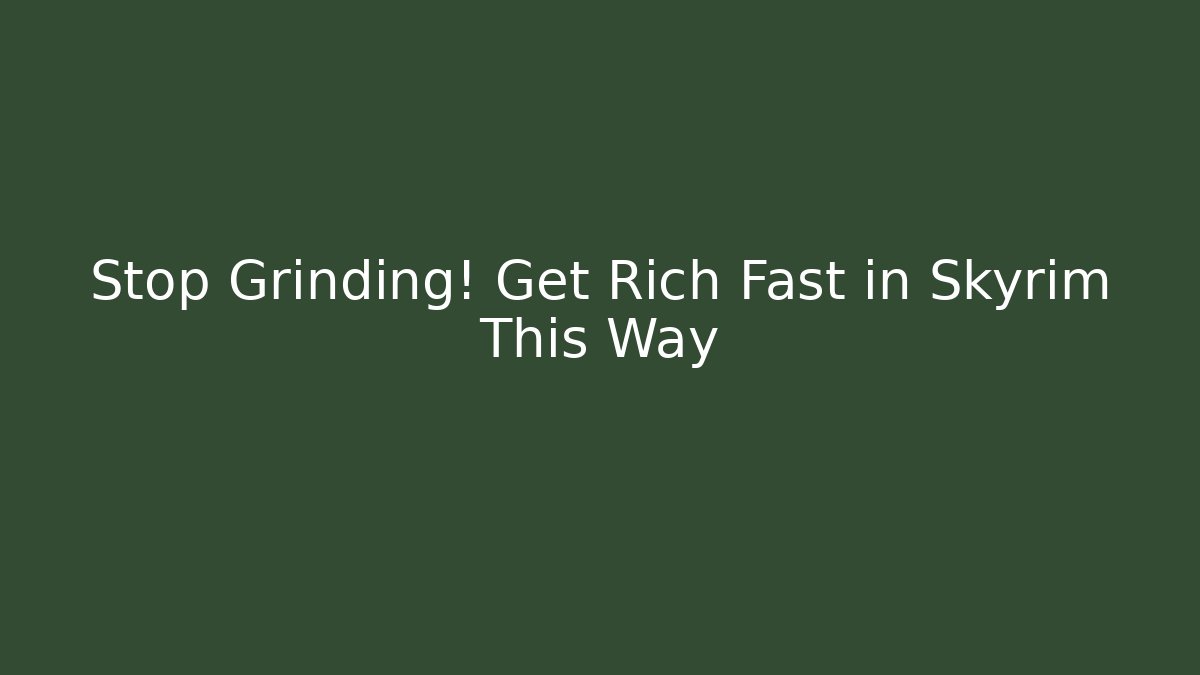 Stop Grinding! Get Rich Fast in Skyrim This Way
