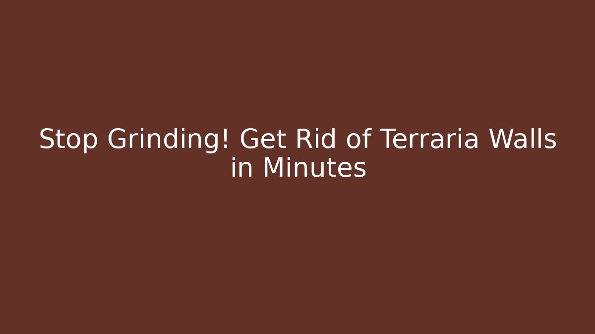 Stop Grinding! Get Rid of Terraria Walls in Minutes