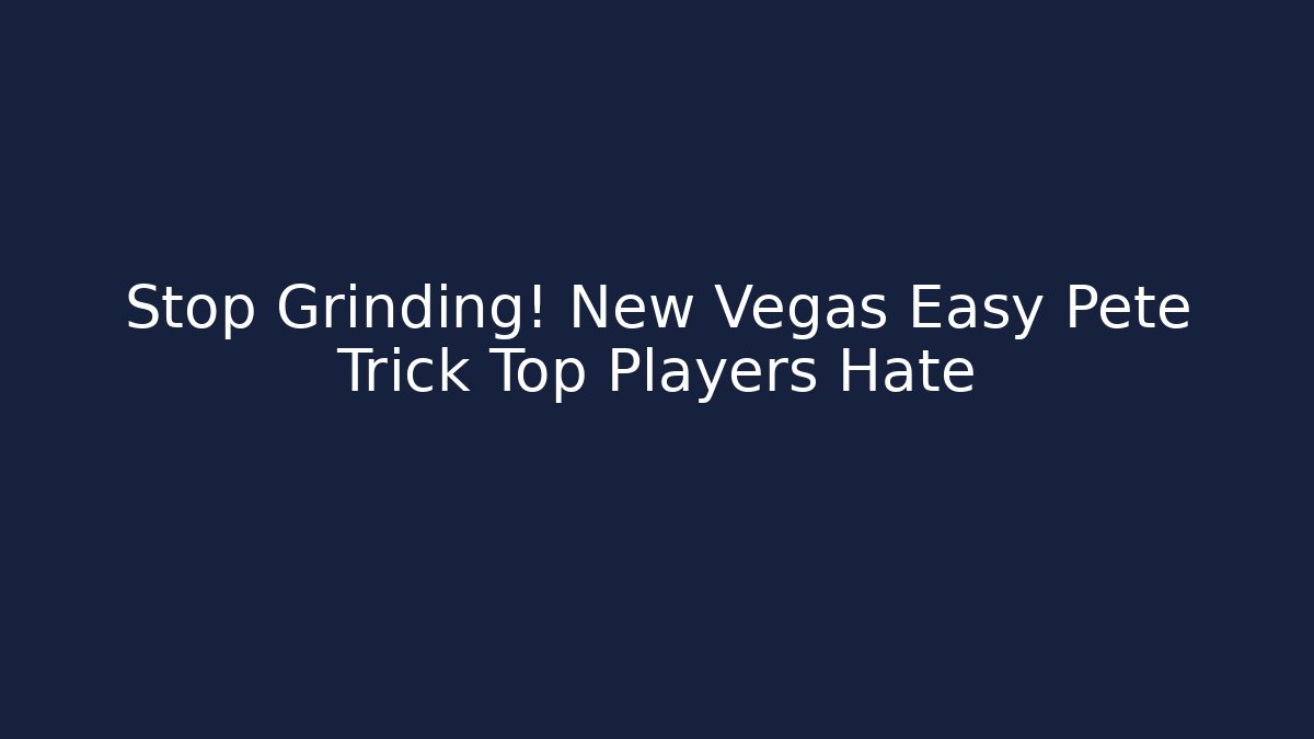 Stop Grinding! New Vegas Easy Pete Trick Top Players Hate