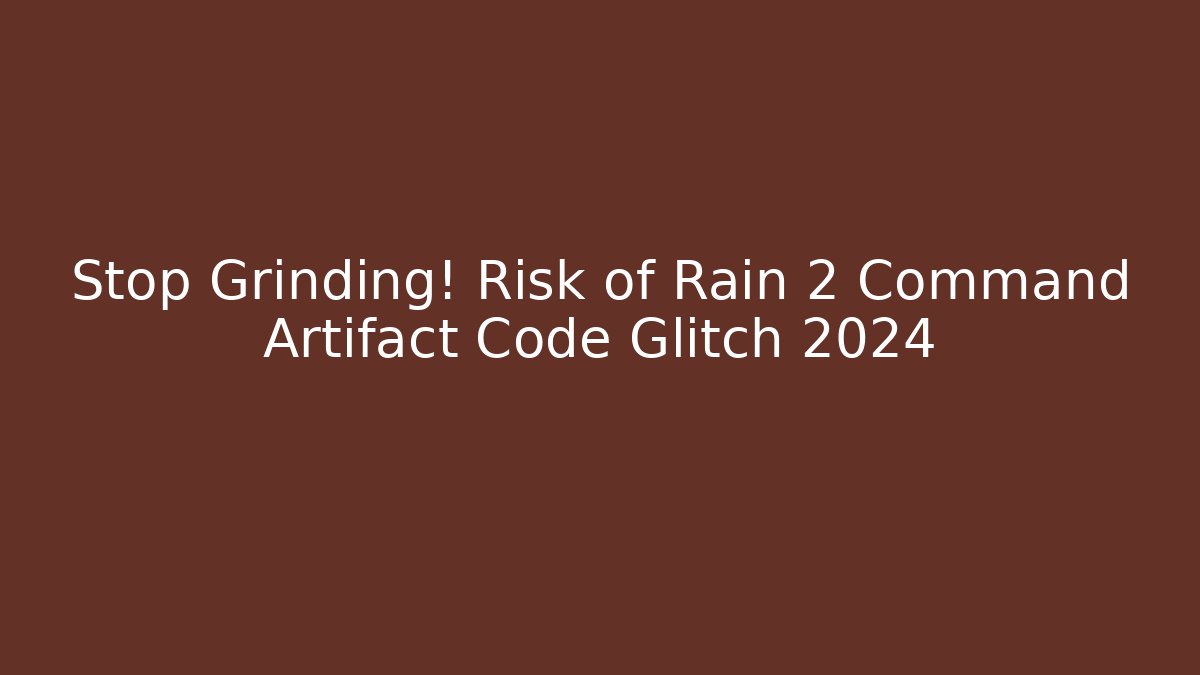 Stop Grinding! Risk of Rain 2 Command Artifact Code Glitch 2024 - Critter Realm