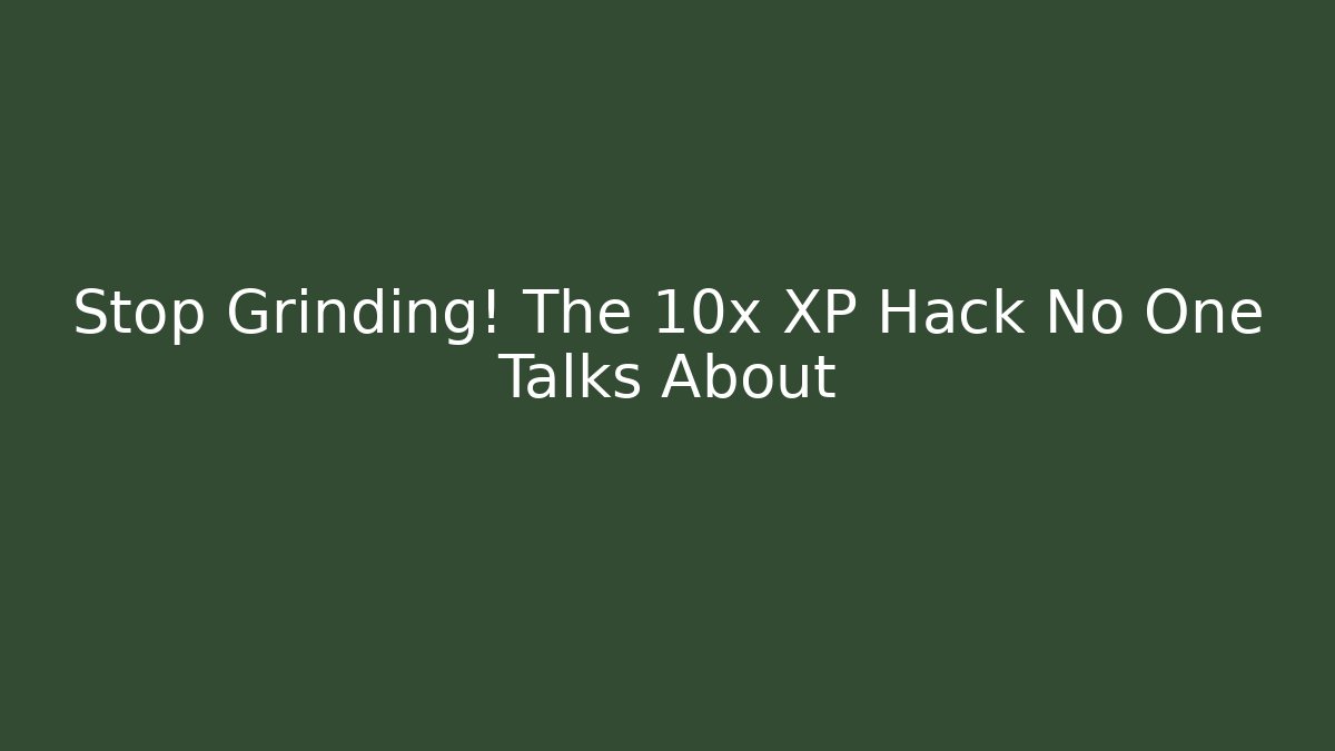 Stop Grinding! The 10x XP Hack No One Talks About