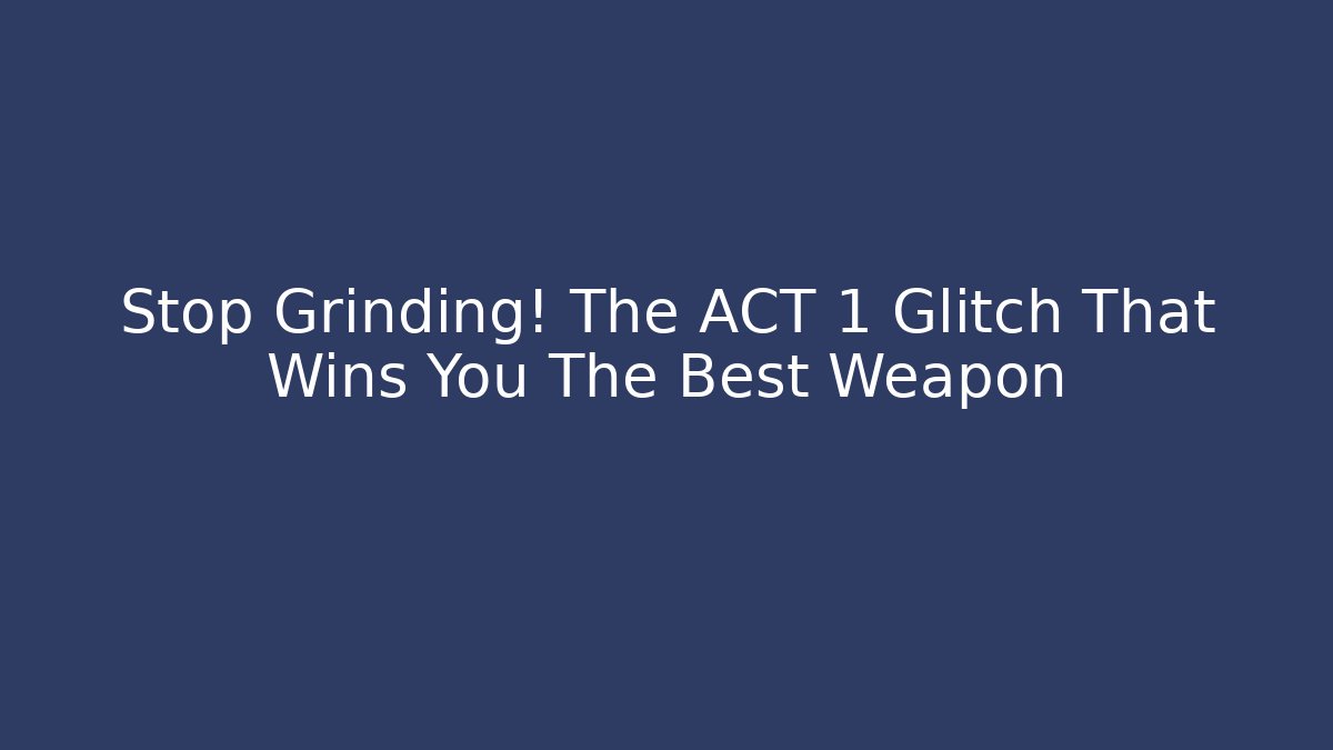 Stop Grinding! The ACT 1 Glitch That Wins You The Best Weapon
