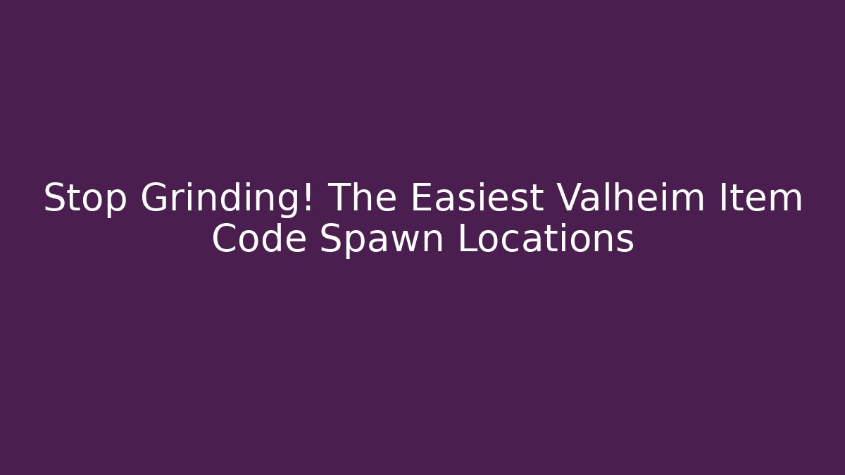 Stop Grinding! The Easiest Valheim Item Code Spawn Locations - Critter Realm